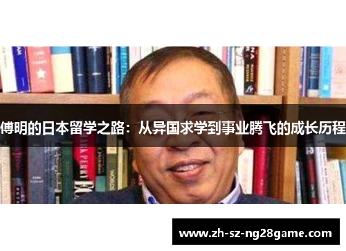 傅明的日本留学之路：从异国求学到事业腾飞的成长历程