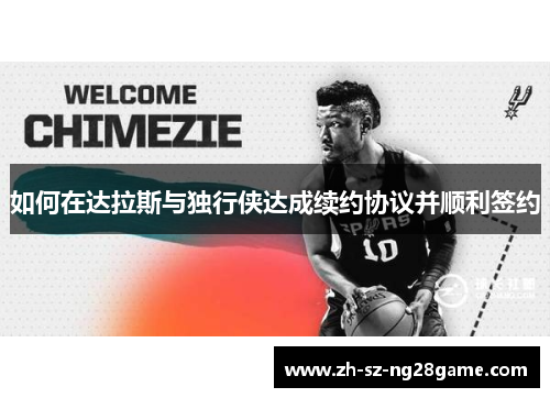 如何在达拉斯与独行侠达成续约协议并顺利签约