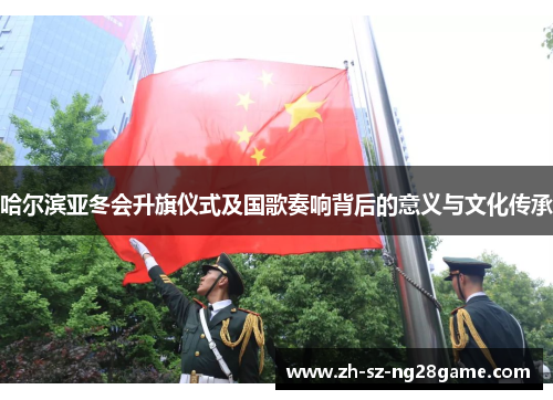 哈尔滨亚冬会升旗仪式及国歌奏响背后的意义与文化传承