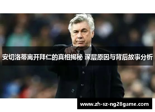 安切洛蒂离开拜仁的真相揭秘 深层原因与背后故事分析