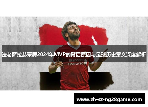 法老萨拉赫荣膺2024年MVP的背后原因与足球历史意义深度解析
