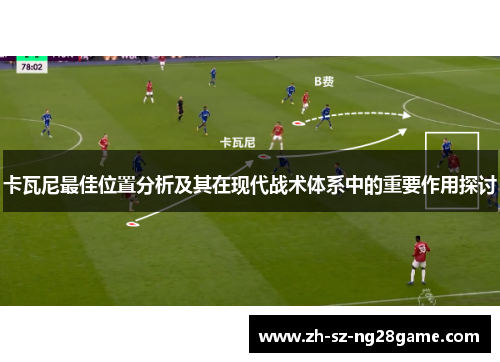 卡瓦尼最佳位置分析及其在现代战术体系中的重要作用探讨